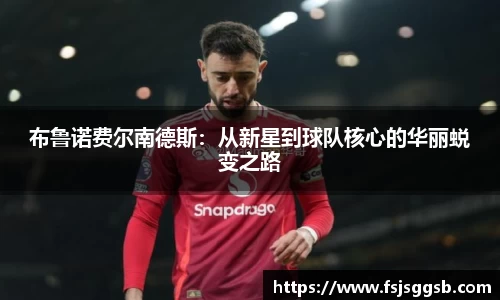 布鲁诺费尔南德斯：从新星到球队核心的华丽蜕变之路