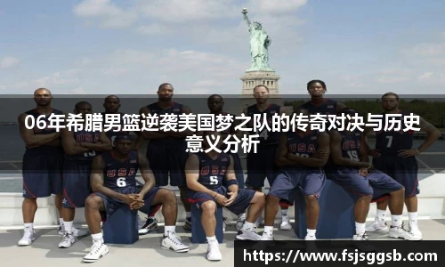 06年希腊男篮逆袭美国梦之队的传奇对决与历史意义分析